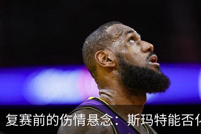 复赛前的伤情悬念：斯玛特能否化身鹰击火箭？